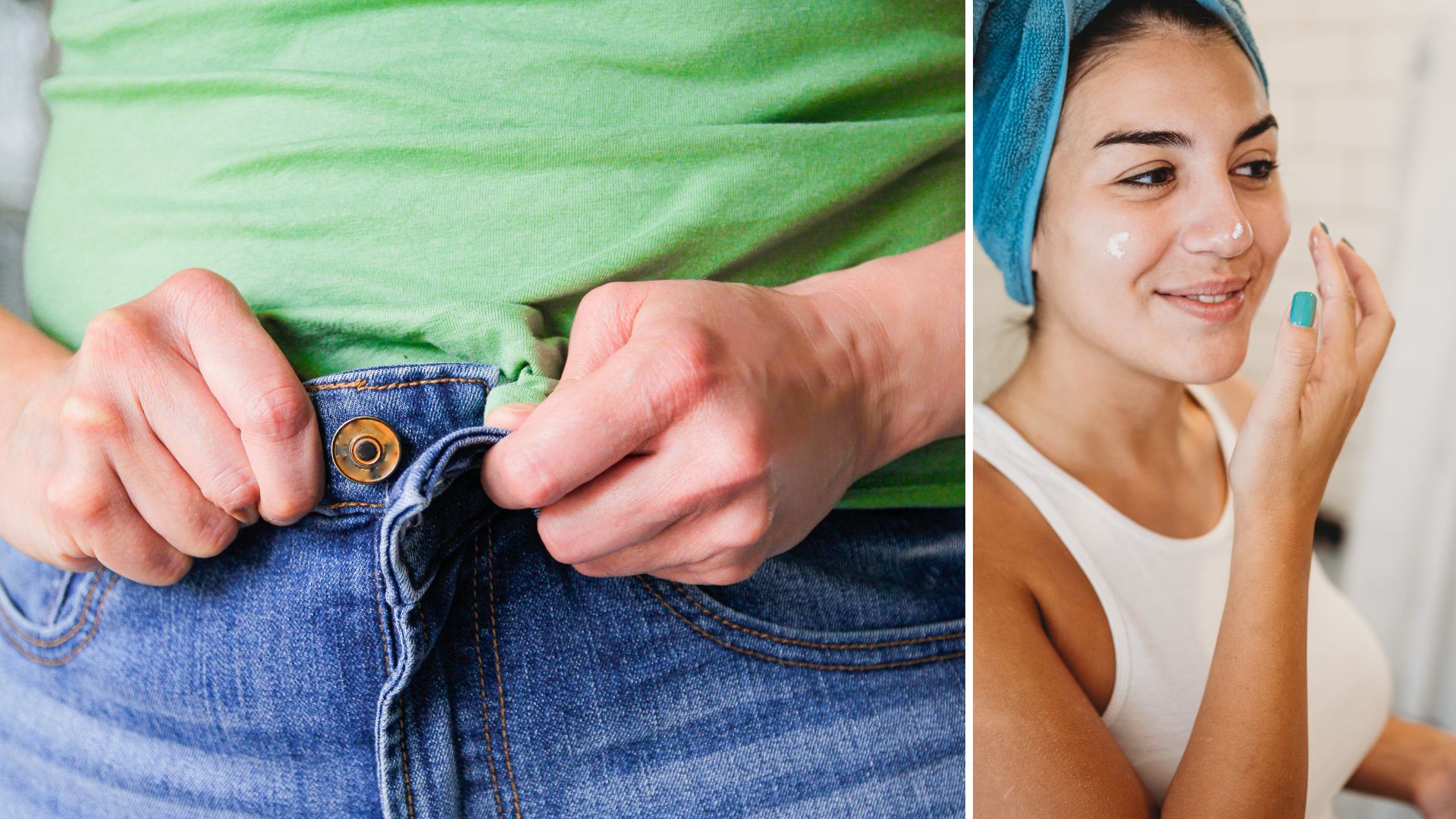 L-Someone fastening up jeans, R- a woman applying cream to her face